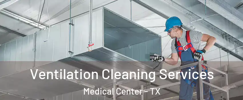 Ventilation Cleaning Services Medical Center - TX