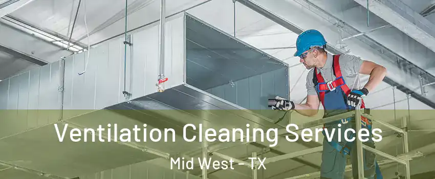 Ventilation Cleaning Services Mid West - TX