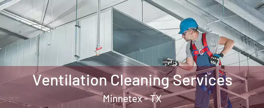 Ventilation Cleaning Services Minnetex - TX