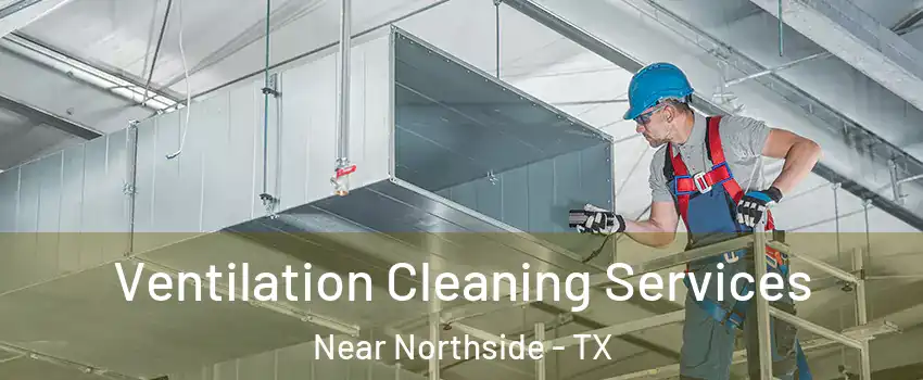 Ventilation Cleaning Services Near Northside - TX