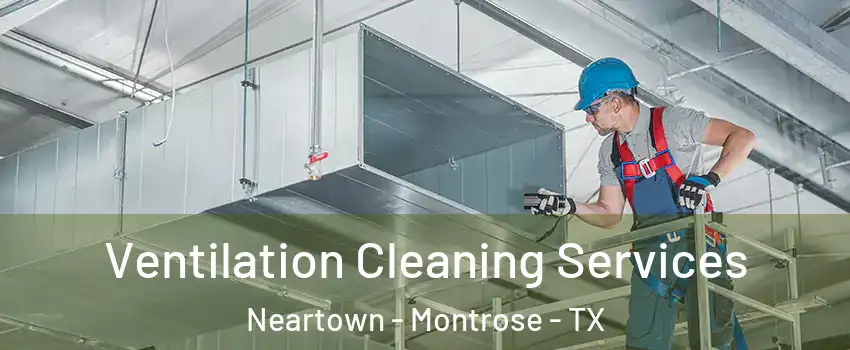 Ventilation Cleaning Services Neartown - Montrose - TX