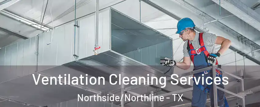 Ventilation Cleaning Services Northside/Northline - TX