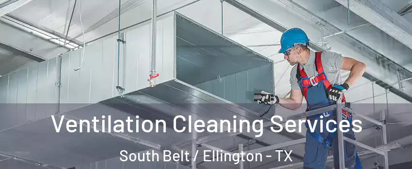 Ventilation Cleaning Services South Belt / Ellington - TX
