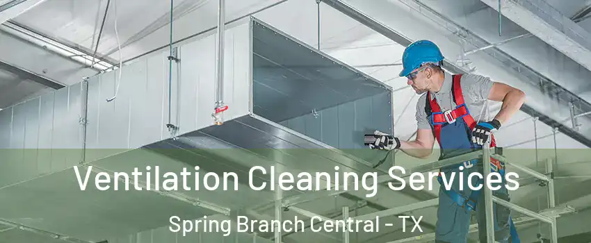 Ventilation Cleaning Services Spring Branch Central - TX
