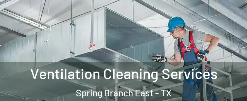Ventilation Cleaning Services Spring Branch East - TX