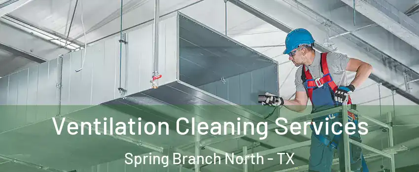 Ventilation Cleaning Services Spring Branch North - TX