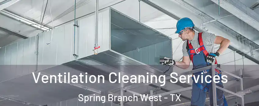 Ventilation Cleaning Services Spring Branch West - TX