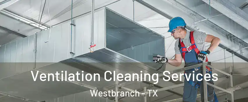 Ventilation Cleaning Services Westbranch - TX