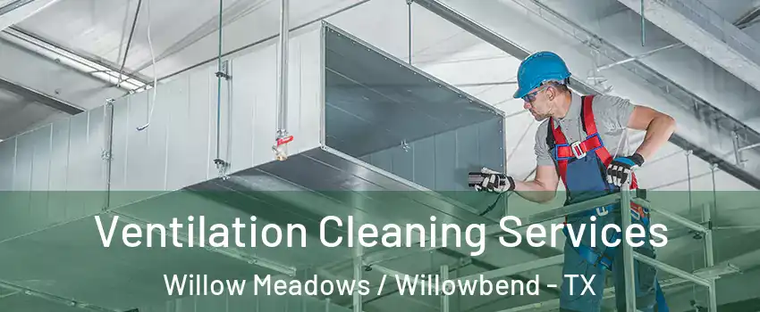 Ventilation Cleaning Services Willow Meadows / Willowbend - TX