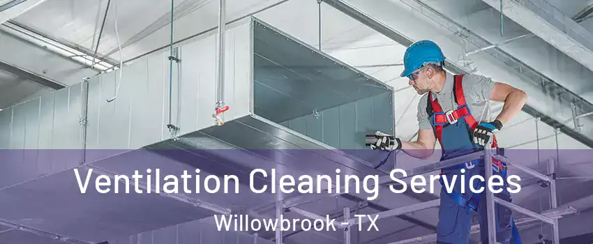 Ventilation Cleaning Services Willowbrook - TX