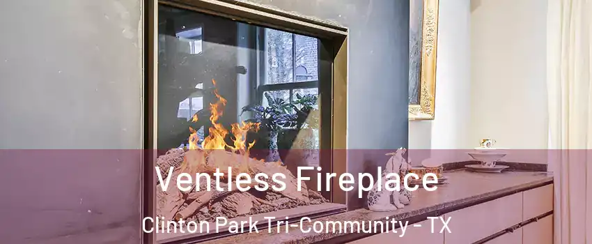 Ventless Fireplace Clinton Park Tri-Community - TX