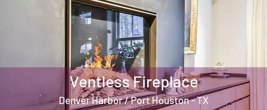 Ventless Fireplace Denver Harbor / Port Houston - TX