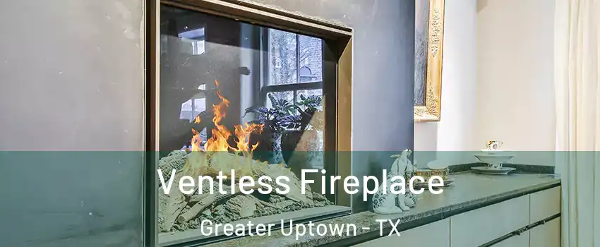 Ventless Fireplace Greater Uptown - TX