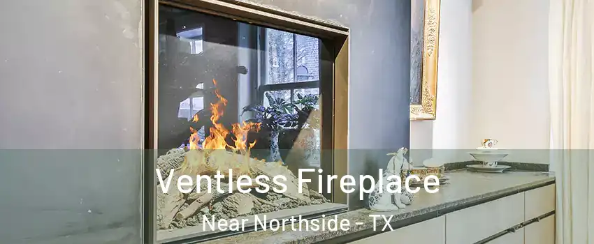 Ventless Fireplace Near Northside - TX