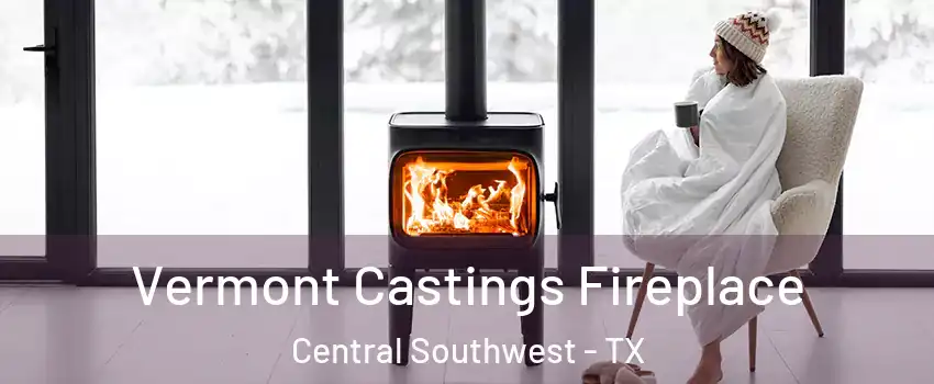 Vermont Castings Fireplace Central Southwest - TX