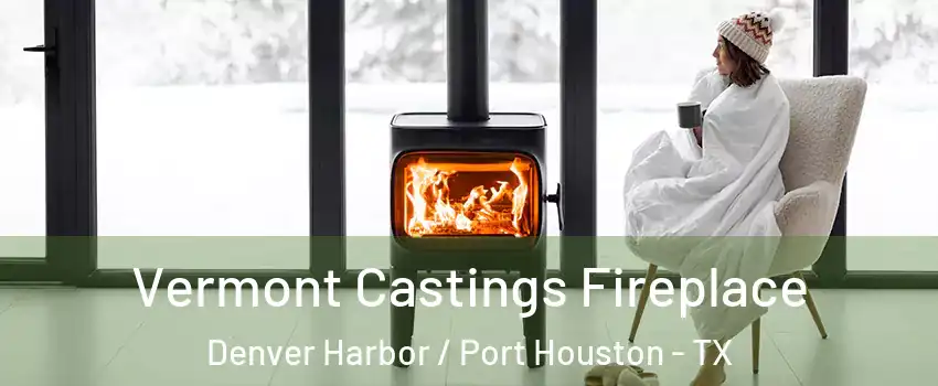 Vermont Castings Fireplace Denver Harbor / Port Houston - TX