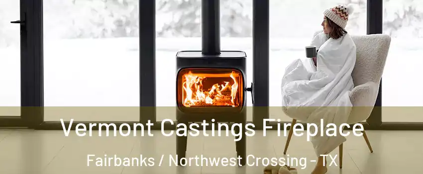 Vermont Castings Fireplace Fairbanks / Northwest Crossing - TX