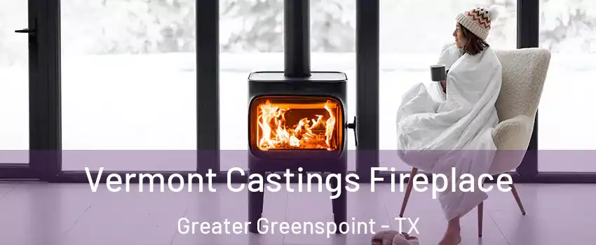 Vermont Castings Fireplace Greater Greenspoint - TX