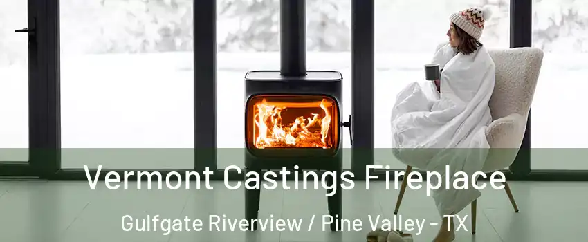 Vermont Castings Fireplace Gulfgate Riverview / Pine Valley - TX