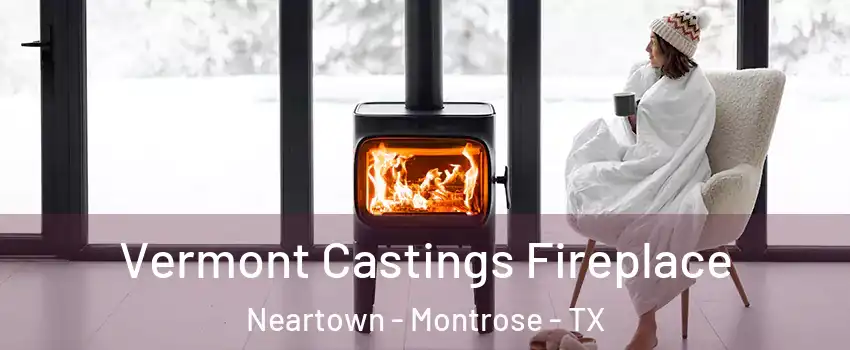 Vermont Castings Fireplace Neartown - Montrose - TX
