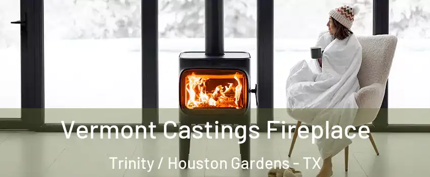 Vermont Castings Fireplace Trinity / Houston Gardens - TX