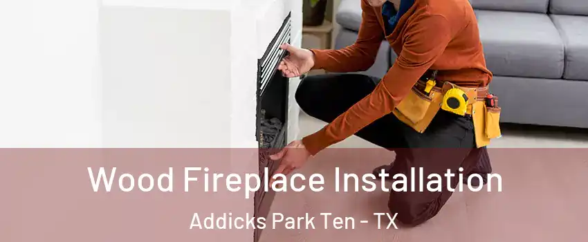 Wood Fireplace Installation Addicks Park Ten - TX