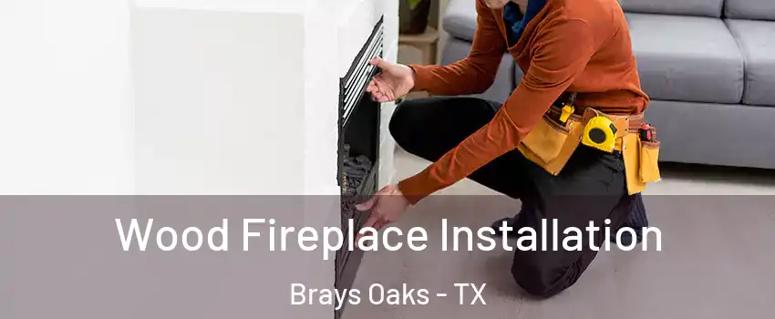 Wood Fireplace Installation Brays Oaks - TX