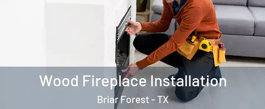 Wood Fireplace Installation Briar Forest - TX
