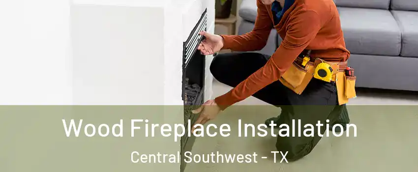 Wood Fireplace Installation Central Southwest - TX