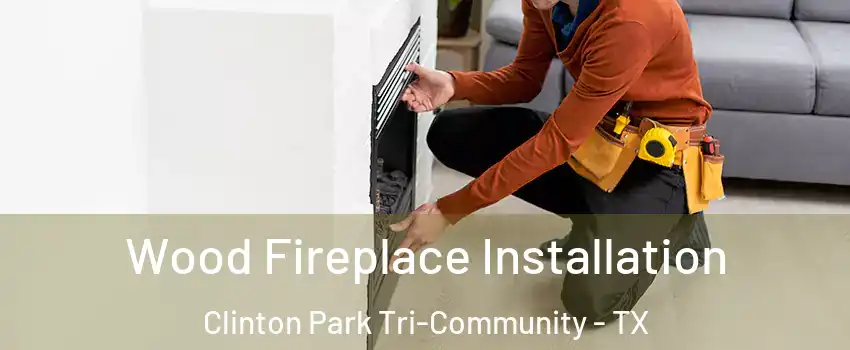 Wood Fireplace Installation Clinton Park Tri-Community - TX