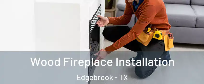 Wood Fireplace Installation Edgebrook - TX