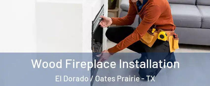 Wood Fireplace Installation El Dorado / Oates Prairie - TX