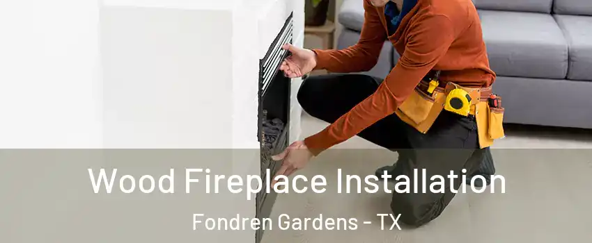 Wood Fireplace Installation Fondren Gardens - TX