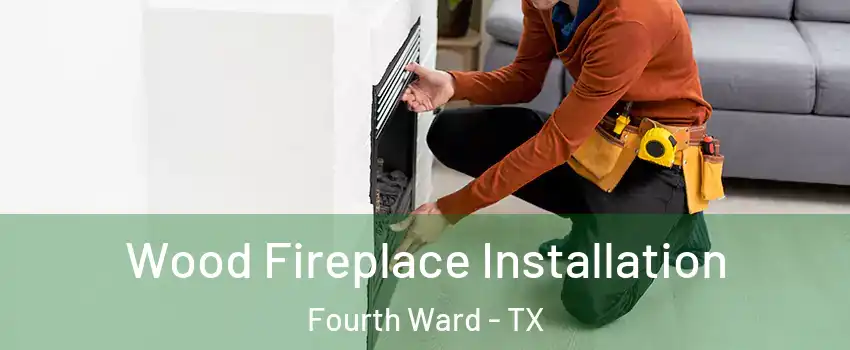 Wood Fireplace Installation Fourth Ward - TX