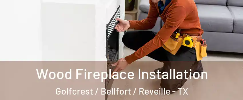 Wood Fireplace Installation Golfcrest / Bellfort / Reveille - TX