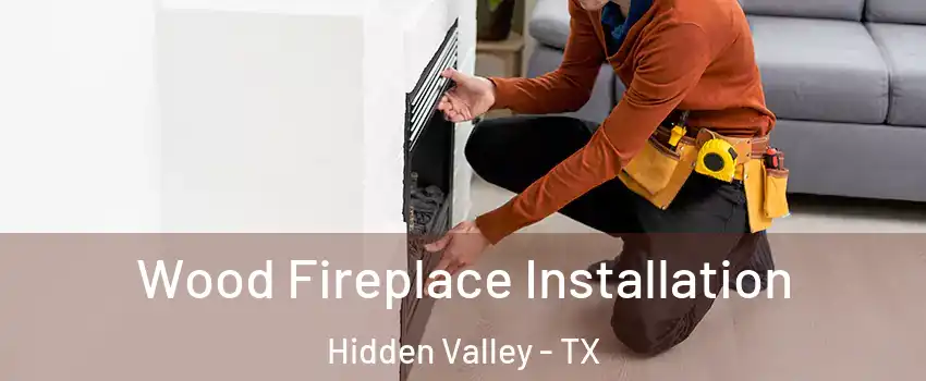 Wood Fireplace Installation Hidden Valley - TX