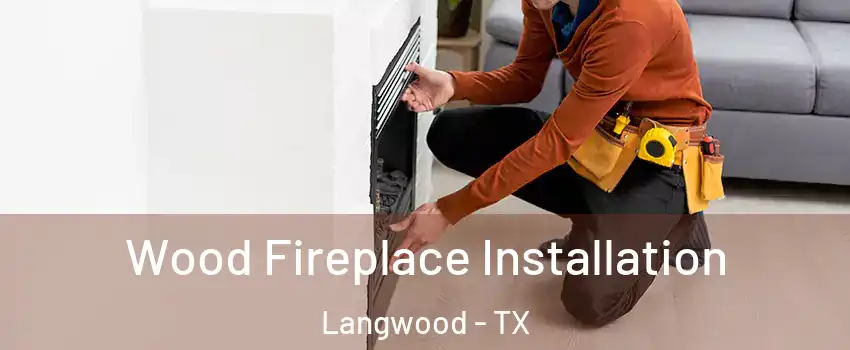 Wood Fireplace Installation Langwood - TX