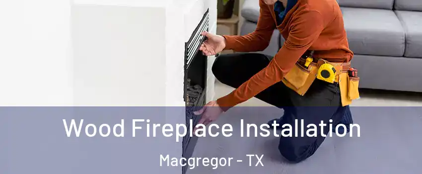 Wood Fireplace Installation Macgregor - TX