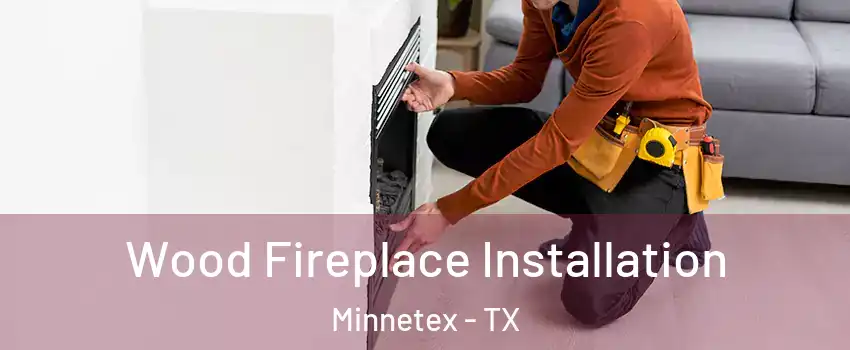 Wood Fireplace Installation Minnetex - TX