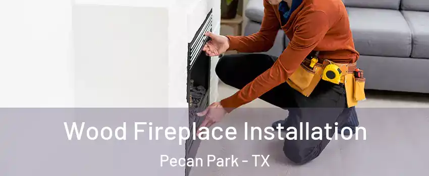 Wood Fireplace Installation Pecan Park - TX