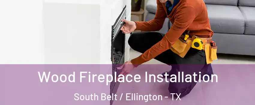 Wood Fireplace Installation South Belt / Ellington - TX