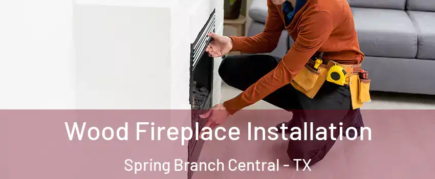 Wood Fireplace Installation Spring Branch Central - TX