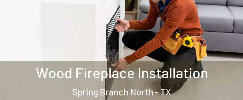 Wood Fireplace Installation Spring Branch North - TX
