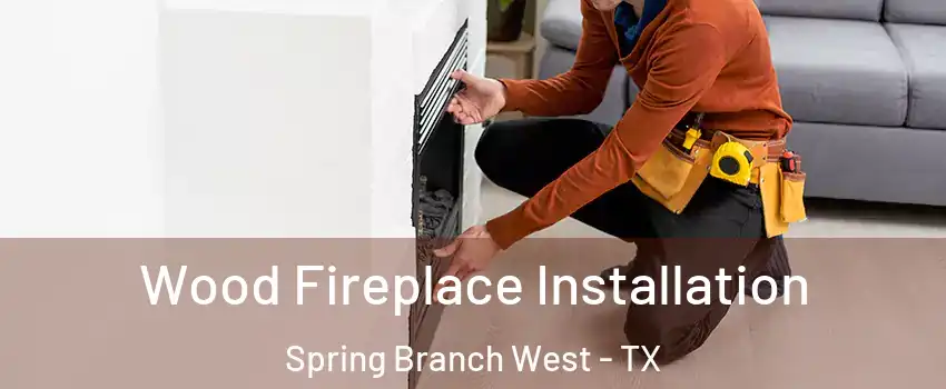 Wood Fireplace Installation Spring Branch West - TX