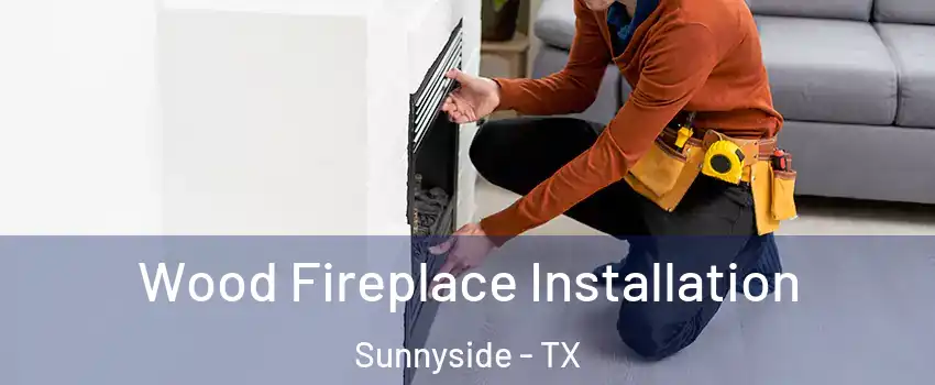 Wood Fireplace Installation Sunnyside - TX