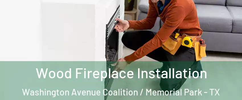 Wood Fireplace Installation Washington Avenue Coalition / Memorial Park - TX