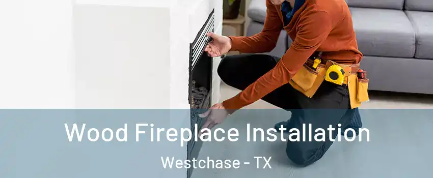 Wood Fireplace Installation Westchase - TX
