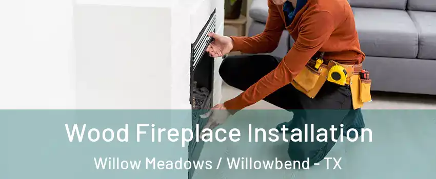 Wood Fireplace Installation Willow Meadows / Willowbend - TX