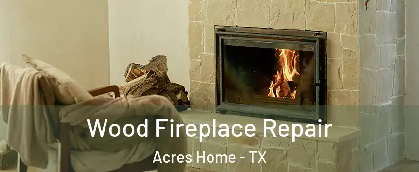 Wood Fireplace Repair Acres Home - TX