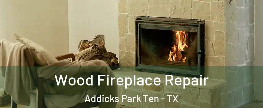 Wood Fireplace Repair Addicks Park Ten - TX